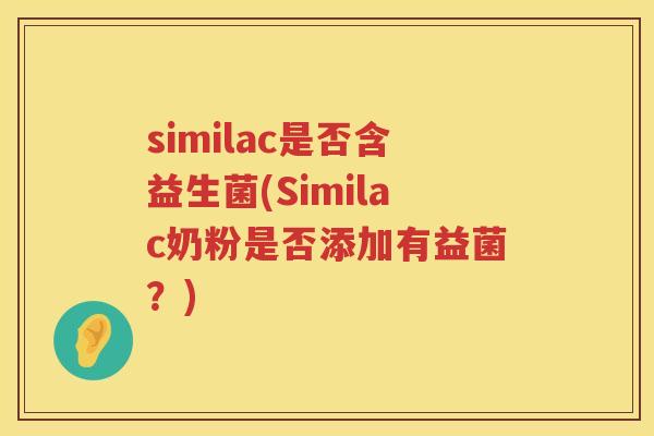 similac是否含益生菌(Similac奶粉是否添加有益菌？)