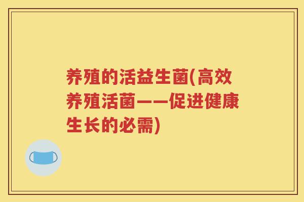 养殖的活益生菌(高效养殖活菌——促进健康生长的必需)