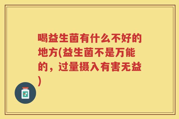 喝益生菌有什么不好的地方(益生菌不是万能的,过量摄入有害无益)