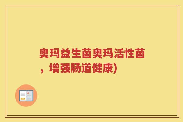 奥玛益生菌奥玛活性菌,增强肠道健康)