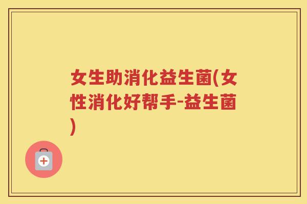 女生助消化益生菌(女性消化好帮手-益生菌)