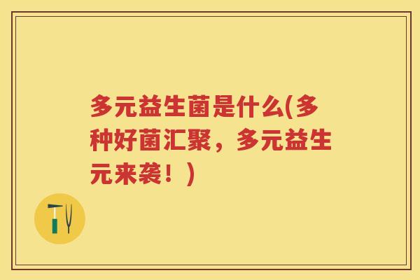 多元益生菌是什么(多种好菌汇聚,多元益生元来袭!)