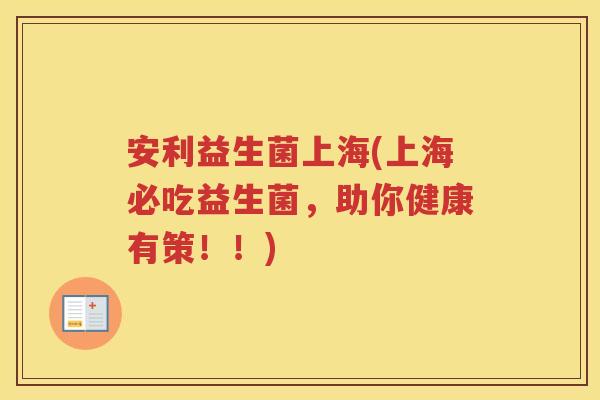 安利益生菌上海(上海必吃益生菌,助你健康有策!!) 安利益生菌上海(上海必吃益生菌,助你健康有策!!)