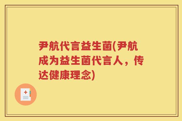 尹航代言益生菌(尹航成为益生菌代言人,传达健康理念)