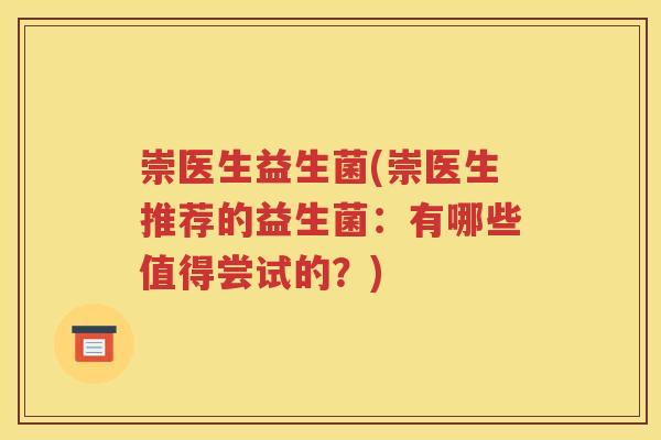 崇医生益生菌(崇医生推荐的益生菌:有哪些值得尝试的?)