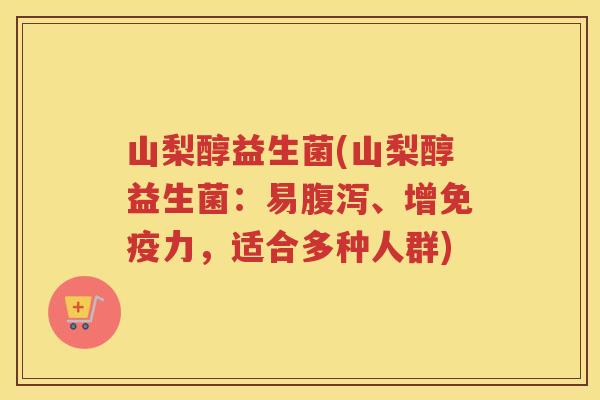 山梨醇益生菌(山梨醇益生菌:易、增力,适合多种人群) 山梨醇益生菌(山梨醇益生菌:易、增力,适合多种人群)