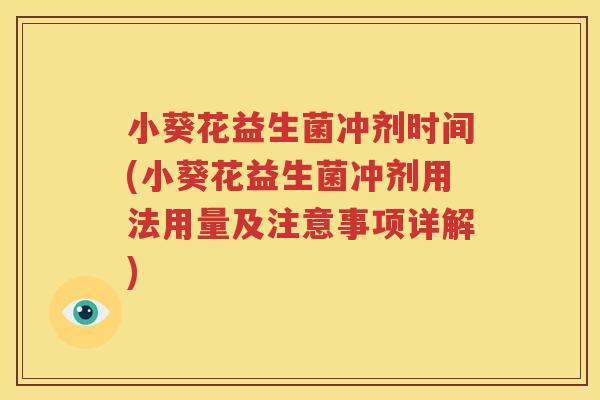 小葵花益生菌冲剂时间(小葵花益生菌冲剂用法用量及注意事项详解)