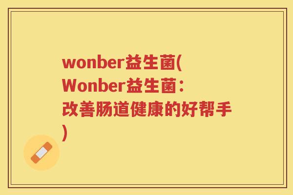 wonber益生菌(Wonber益生菌：改善肠道健康的好帮手)