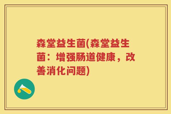 森堂益生菌(森堂益生菌：增强肠道健康，改善消化问题)