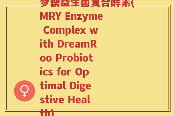梦儒益生菌复合酵素(MRY Enzyme Complex with DreamRoo Probiotics for Optimal Digestive Health)