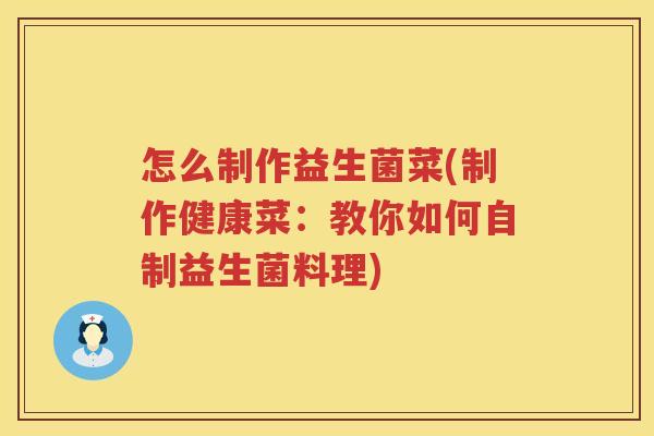 怎么制作益生菌菜(制作健康菜:教你如何自制益生菌料理)