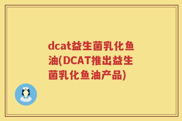dcat益生菌乳化鱼油(DCAT推出益生菌乳化鱼油产品)