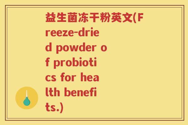 益生菌冻干粉英文(Freeze-dried powder of probiotics for health benefits.)