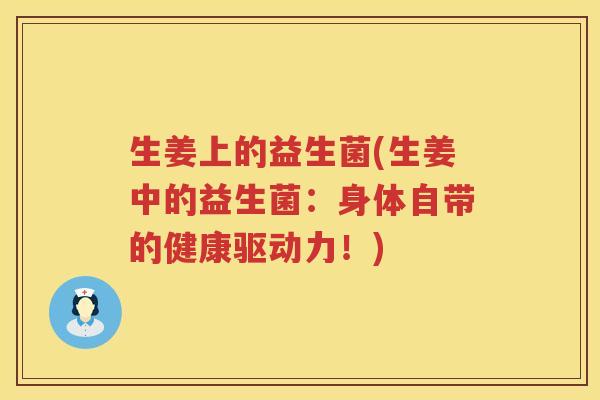 生姜上的益生菌(生姜中的益生菌:身体自带的健康驱动力!)