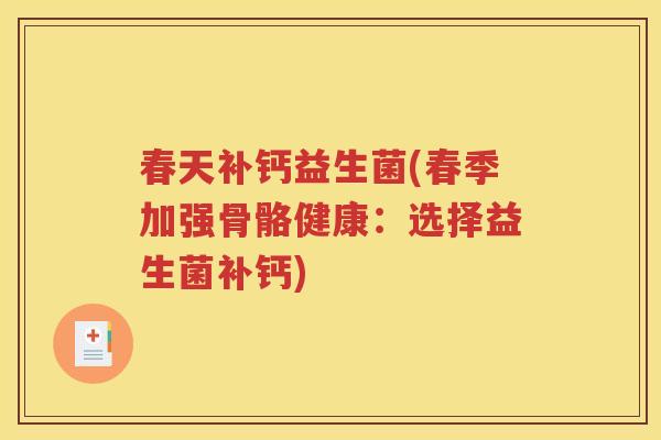春天补钙益生菌(春季加强骨骼健康:选择益生菌补钙)