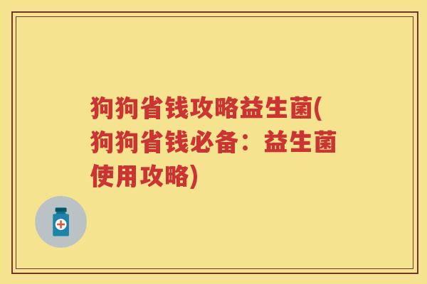 狗狗省钱攻略益生菌(狗狗省钱必备：益生菌使用攻略)