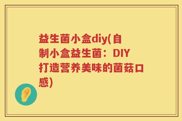 益生菌小盒diy(自制小盒益生菌：DIY打造营养美味的菌菇口感)