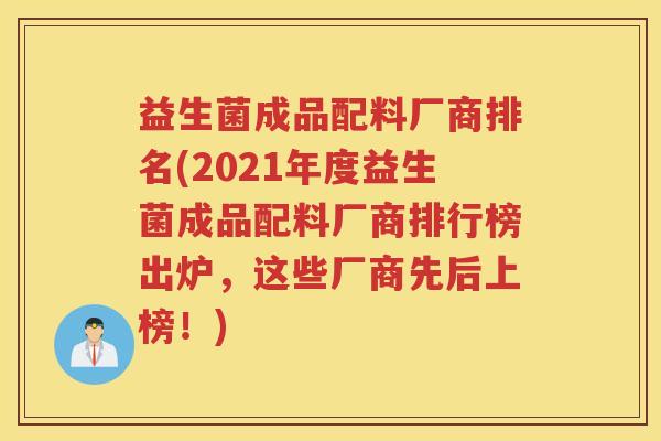 益生菌成品配料厂商排名(2021年度益生菌成品配料厂商排行榜出炉,这些厂商先后上榜!) 益生菌成品配料厂商排名(2021年度益生菌成品配料厂商排行榜出炉,这些厂商先后上榜!)