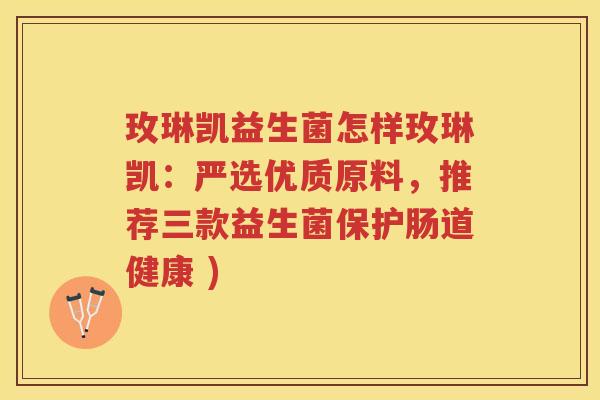 玫琳凯益生菌怎样玫琳凯：严选优质原料，推荐三款益生菌保护肠道健康 )