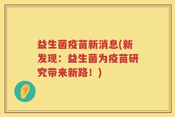 益生菌疫苗新消息(新发现:益生菌为疫苗研究带来新路!)