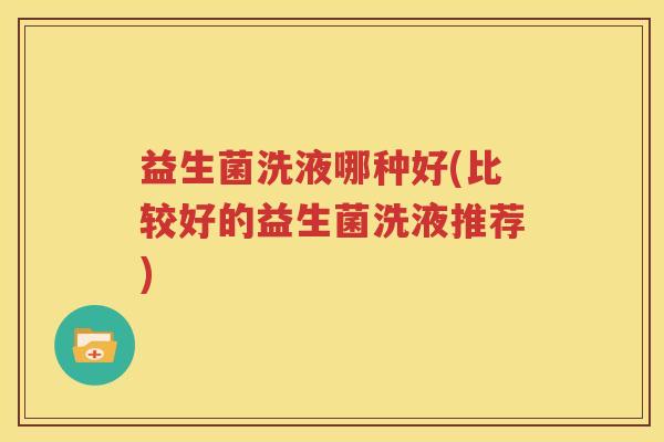 益生菌洗液哪种好(比较好的益生菌洗液推荐)