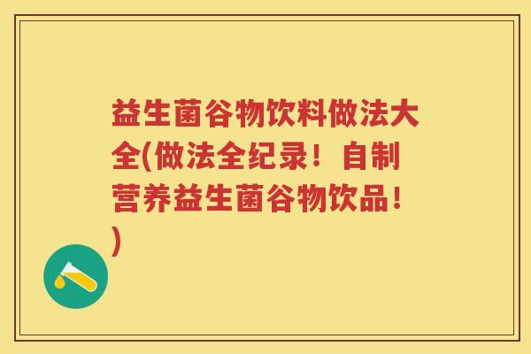 益生菌谷物饮料做法大全(做法全纪录!自制营养益生菌谷物饮品!)