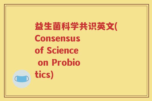 益生菌科学共识英文(Consensus of Science on Probiotics)