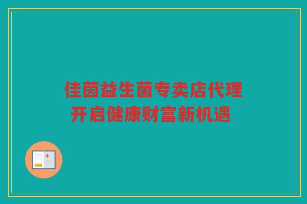 佳茵益生菌专卖店代理 开启健康财富新机遇