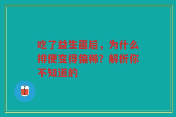吃了益生菌后,为什么排便变得偏稀?解析你不知道的 吃了益生菌后,为什么排便变得偏稀?解析你不知道的