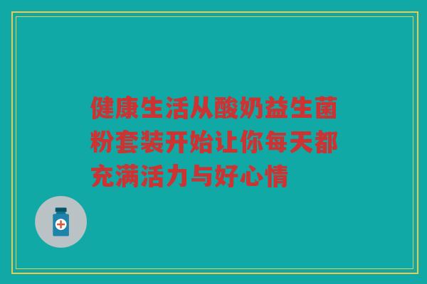 健康生活从酸奶益生菌粉套装开始让你每天都充满活力与好心情