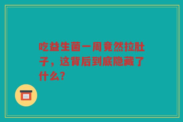 吃益生菌一周竟然拉肚子,这背后到底隐藏了什么? 吃益生菌一周竟然拉肚子,这背后到底隐藏了什么?