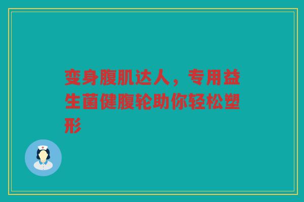 变身腹肌达人,专用益生菌健腹轮助你轻松塑形