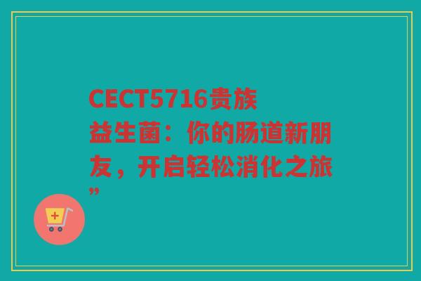 CECT5716贵族益生菌：你的肠道新朋友，开启轻松消化之旅”