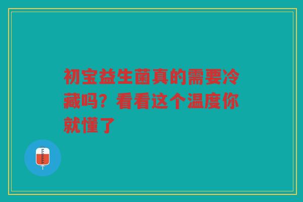 初宝益生菌真的需要冷藏吗？看看这个温度你就懂了