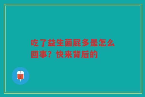 吃了益生菌屁多是怎么回事?快来背后的
