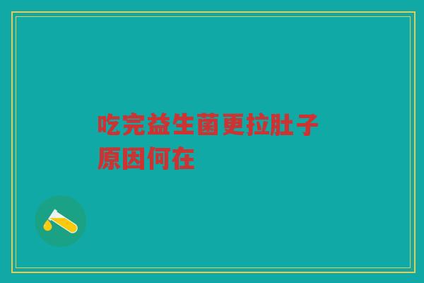 吃完益生菌更拉肚子 原因何在