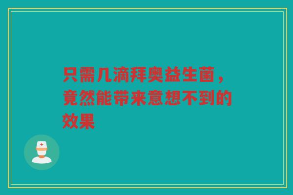 只需几滴拜奥益生菌，竟然能带来意想不到的效果