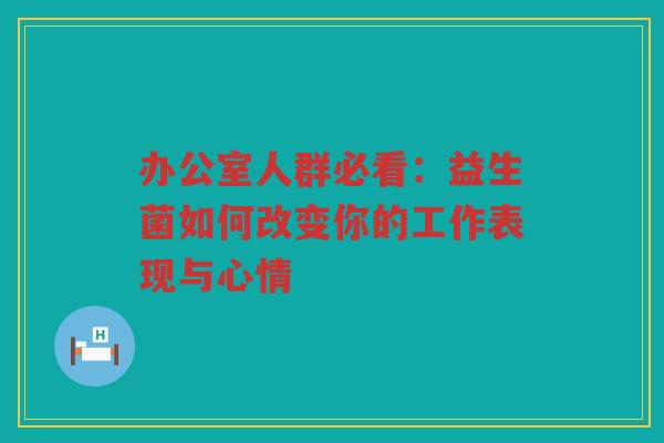 办公室人群必看：益生菌如何改变你的工作表现与心情