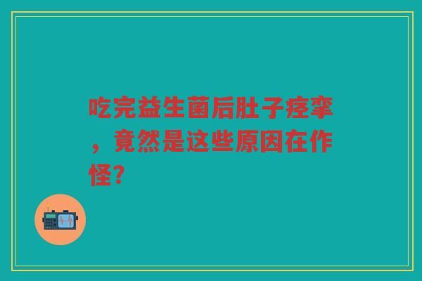 吃完益生菌后肚子痉挛，竟然是这些原因在作怪？