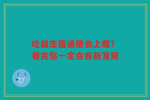 吃益生菌通便会上瘾?看完你一定会有新发现