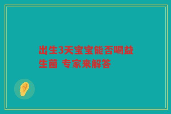 出生3天宝宝能否喝益生菌 专家来解答
