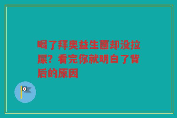 喝了拜奥益生菌却没拉屎?看完你就明白了背后的原因