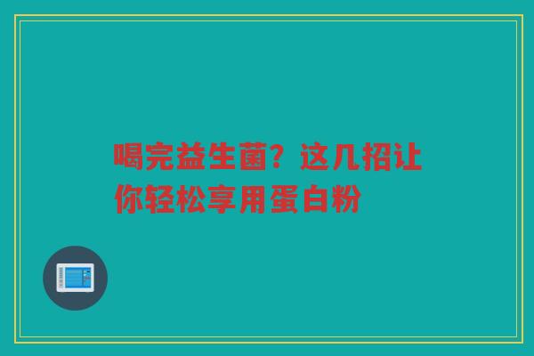 喝完益生菌？这几招让你轻松享用蛋白粉