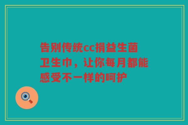 告别传统cc捐益生菌卫生巾,让你每月都能感受不一样的呵护
