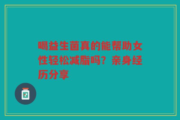 喝益生菌真的能帮助女性轻松减脂吗?亲身经历分享