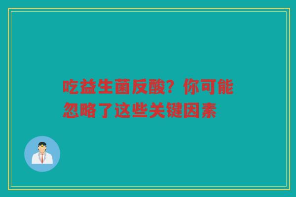 吃益生菌反酸?你可能忽略了这些关键因素
