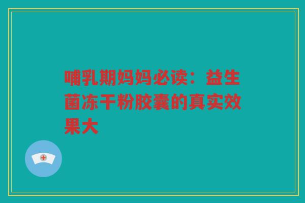 哺乳期妈妈必读:益生菌冻干粉胶囊的真实效果大