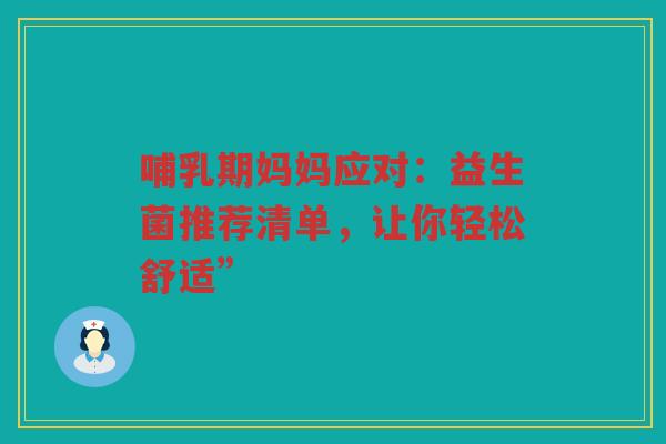 哺乳期妈妈应对:益生菌推荐清单,让你轻松舒适”