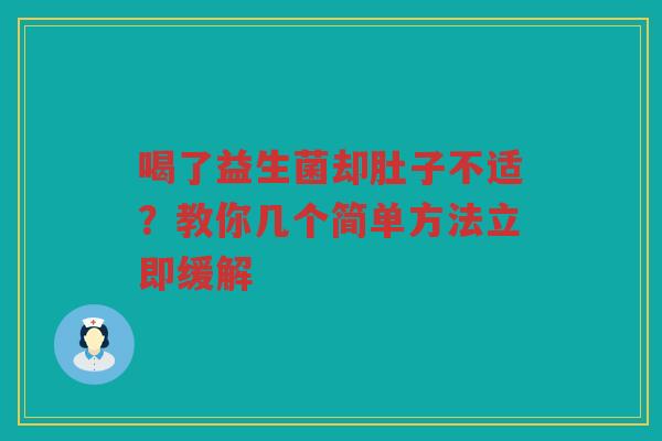 喝了益生菌却肚子不适？教你几个简单方法立即缓解