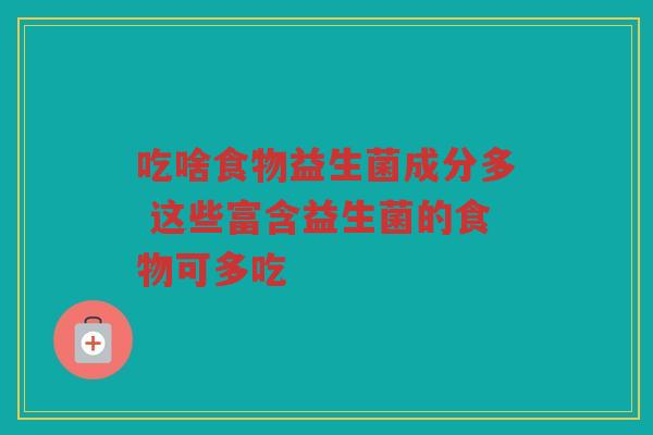 吃啥食物益生菌成分多 这些富含益生菌的食物可多吃